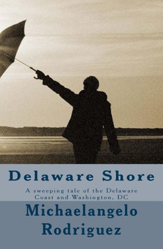 Delaware Shore: A Sweeping Tale Of The Delaware Coast And Washington, Dc