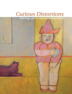 Curious Distortions: Paintings And Sculpture By Mary Spain