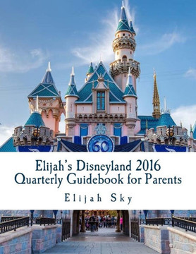 Elijah'S Disneyland 2016 Quarterly Guidebook For Parents: January - March 2016 Edition