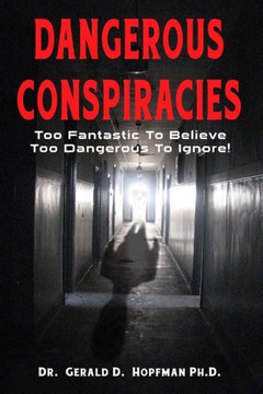Dangerous Conspiracies: Too Fantastic To Believe - Too Dangerous To Ignore!
