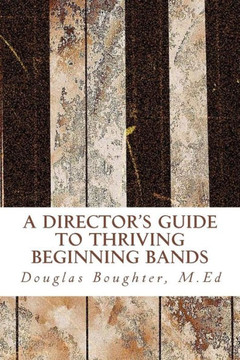 The Director'S Guide To Thriving Beginning Bands The Director'S Guide To Thriving Beginning Bands