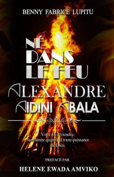 Ne Dans Le Feu Alexandre Aidini Abala (French Edition)