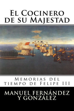 El Cocinero De Su Majestad: Memorias Del Tiempo De Felipe Iii (Spanish Edition)