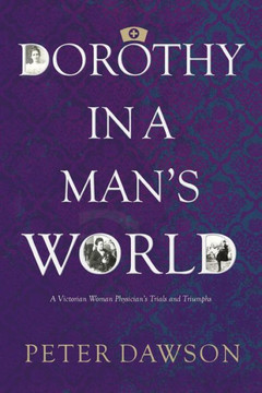 Dorothy In A Man'S World: A Victorian Woman Physician'S Trials And Triumphs