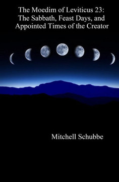 The Moedim Of Leviticus 23: The Sabbath, Feast Days, And Appointed Times Of The Creator