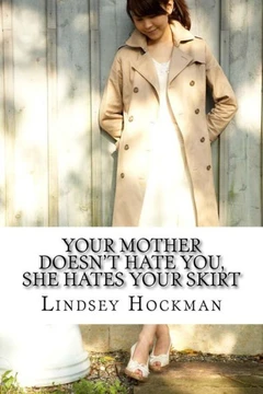 Your Mother Doesn'T Hate You, She Hates Your Skirt: An Imperfect Daughter'S Slanted Musings
