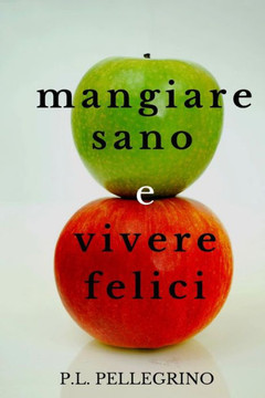 Mangiare Sano E Vivere Felici: Perdere Peso Mangiando, Dimagrire Senza Sforzo, Stare Sani Senza Fatica E Risparmiando Denaro: Come Alimentarsi In ... Crudi: Raw Food, Slow Food, Good Food)