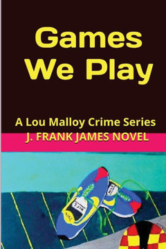 Games We Play: A Lou Malloy And The Crime Bandits (A Lou Malloy Crime Series)
