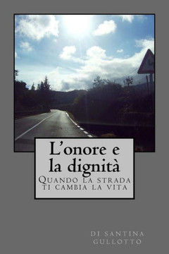 L'Onore E La Dignita': Quando La Strada Ti Cambia La Vita (Italian Edition) L'Onore E La Dignita': Quando La Strada Ti Cambia La Vita (Italian Edition)