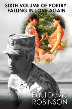 Sixth Volume Of Poetry: Falling In Love Again: An Autobiography In Poetry (Poetry Of Paul David Robinson)