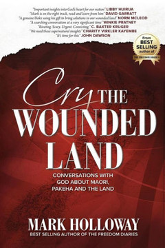 Cry The Wounded Land: Conversations With God About Maori, Pakeha And The Land