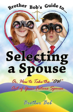 Brother Bob'S Guide To Selecting A Spouse: Or, How To Take The "Ow" Out Of Your Future Spouse