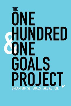 The One Hundred & One Goals Project. Dream Big. Set Goals. Take Action.