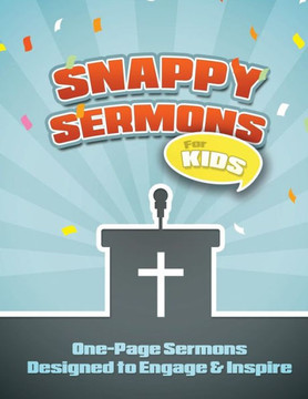 Snappy Sermons For Kids: 5-15 Minute Sermons Designed To Engage & Inspire
