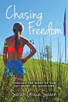 Chasing Freedom: Through The Word Of Our Testimony, We Overcome
