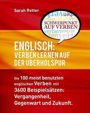 Englisch: Verben Lernen Auf Der Uberholspur: Die 100 Meist Benutzten Englischen Verben Mit 3600 Beispiels?zen: Vergangenheit, Gegenwart Und Zukunft. ... Lernen Auf Der Uberholspur) (German Edition)