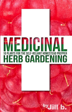 Medicinal Herb Gardening: 10 Plants For The Self-Reliant Homestead Prepper (Shtf)