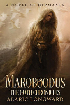 Maroboodus: A Novel Of Germania (The Goth Chronicles)