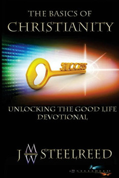 The Basics Of Christianity: Unlocking The Good Life Devotional