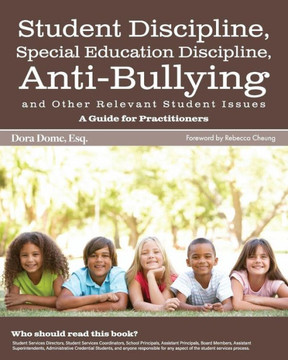 Student Issues: A Guide For Practitioners: Student Discipline, Special Education Discipline, Anti-Bullying And Other Relevant Student Issues