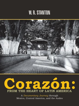 Corazon: From The Heart Of Latin America: A Documentary Journey Through Mexico, Central America, And The Andes