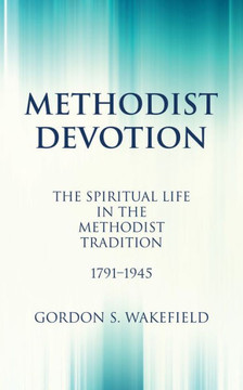 Methodist Devotion: The Spiritual Life In The Methodist Tradition, 1791?1945
