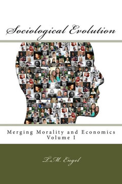 Sociological Evolution, Merging Morality And Economics Volume I: Sociological Evolution, Merging Morality And Economics Volume I