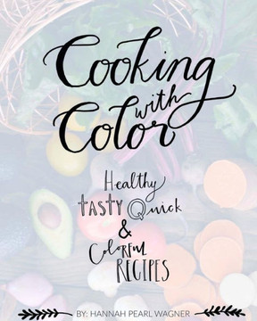 Cooking With Color: Healthy, Tasty, Quick And Colorful Recipes.