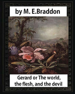Gerard Or The World, The Flesh, And The Devil : A Novel,By M. E. Braddo: Mary Elizabeth Braddon