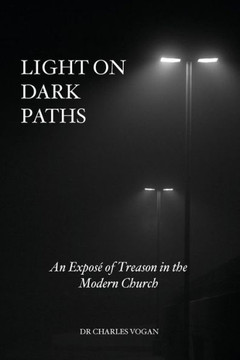 Light On Dark Paths: An Expose Of Treason In The Modern Church