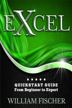 Excel: Quickstart Guide - From Beginner To Expert (Excel, Microsoft Office)