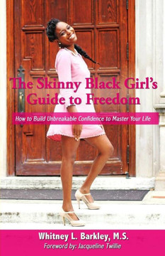 The Skinny Black Girl'S Guide To Freedom: How To Build Unbreakable Confidence To Master Your Life