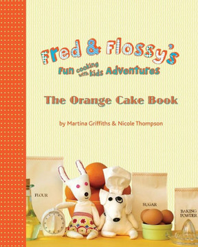 Fred And Flossy'S Fun Cooking With Kids Adventures: The Orange Cake Book