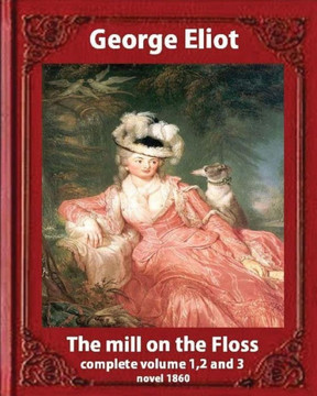The Mill On The Floss,(1860) By George Eliot Complete Volume 1, 2 And 3: A Novel Mary Ann Evans Known By Her Pen Name George Eliot (Penguin Classics)