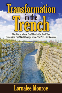 Transformation In The Trench: The Place Where God Meets The Real You