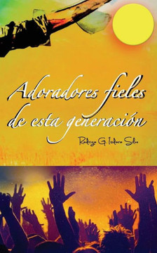 Adoradores: Fieles De Esta Generaion (Spanish Edition)