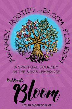 Soul Scents: Bloom: A Spiritual Journey In The Son'S Embrace