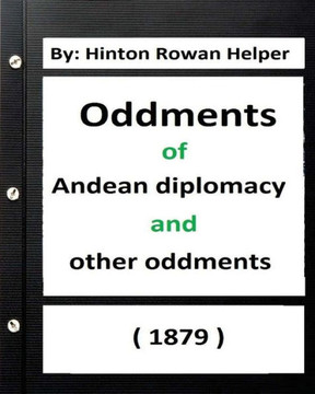 Oddments Of Andean Diplomacy, And Other Oddment (1879) By: Hinton Rowan Helper