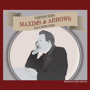 Nietzsche'S Maxims And Arrows - Illustrated: Or How To Philosophize With A Digital Paintbrush