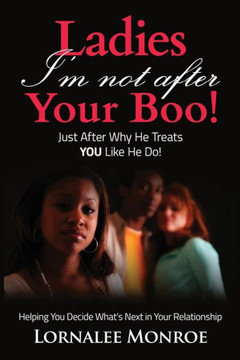 Ladies, I'M Not After Your Boo!: Just After Why He Treats You Like He Do!