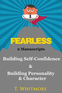 Fearless: 2 Manuscripts - Building Self-Confidence & Building Personality And Character