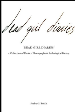 The Dead Girl Diaries: A Collection Of Forlorn Photographs And Pathological Poetry