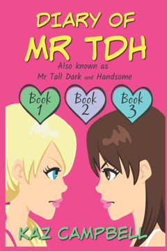 Diary Of Mr Tdh (Also Known As) Mr Tall Dark And Handsome: A Book For Girls Aged 9 - 12: Books 1, 2 And 3 (Diary Of Mr Tall Dark And Handsome)