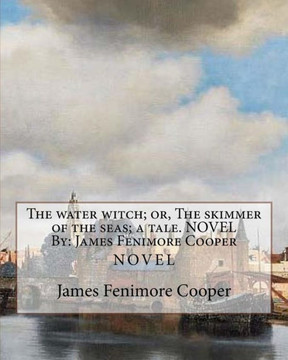The Water Witch; Or, The Skimmer Of The Seas; A Tale. Novel By: James Fenimore Cooper