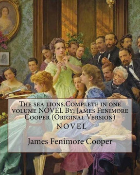 The Sea Lions.Complete In One Volume Novel By: James Fenimore Cooper (Original Version)
