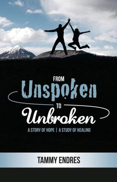 From Unspoken To Unbroken: A Story Of Hope - A Study Of Healing