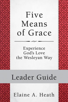 Five Means Of Grace: Leader Guide: Experience God's Love The Wesleyan Way