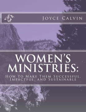 Women'S Ministries:: How To Make Them Successful, Impactful, And Sustainable