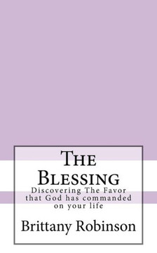 The Blessing: Discovering The Favor That God Has Commanded On Your Life