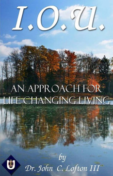 I.O.U.: An Approach For Life Changing Living